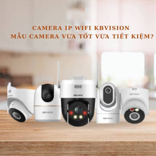 Camera IP Wifi KBVISION 2025- Mẫu Camera Vừa Tốt Vừa Tiết Kiệm? Hình Ảnh Camera IP Wifi KBvision Chất Lượng Giá Tốt