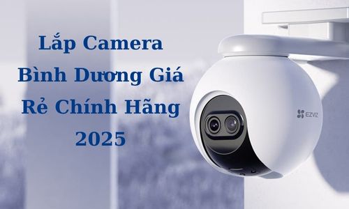 Lắp Camera Bình Dương Giá Rẻ Chính Hãng 2025 Lắp Camera Bình Dương Giá Rẻ Chính Hãng